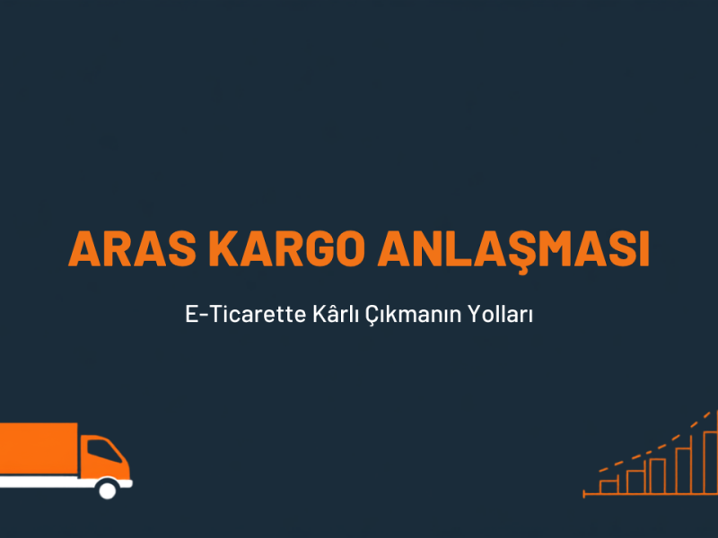 Aras Kargo E-ticaret Anlaşması: Karlı Çıkmanın Yolları